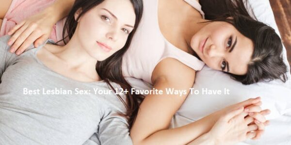 Best Lesbian Sex: Your 12+ Favorite Ways To Have It