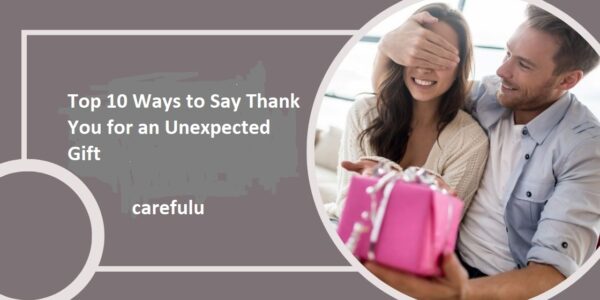 Top 10 Ways to Say Thank You for an Unexpected Gift